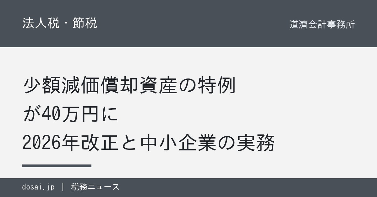 少額減価償却資産の特例が40万円に｜2026年改正と中小企業の実務 - 道